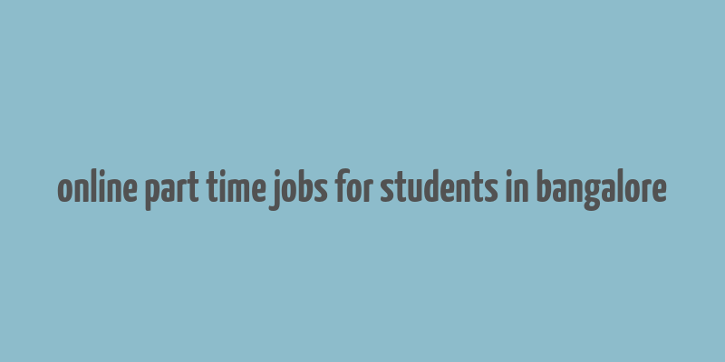 online part time jobs for students in bangalore