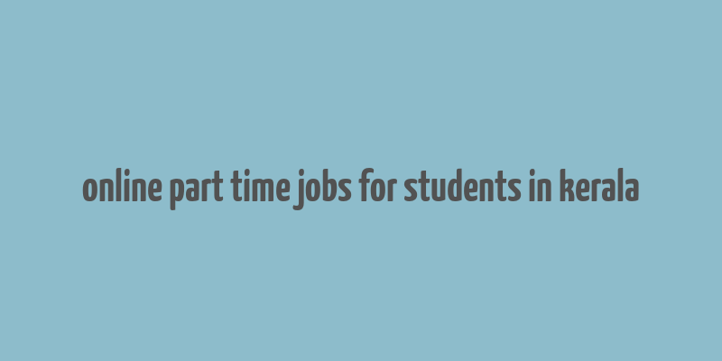 online part time jobs for students in kerala