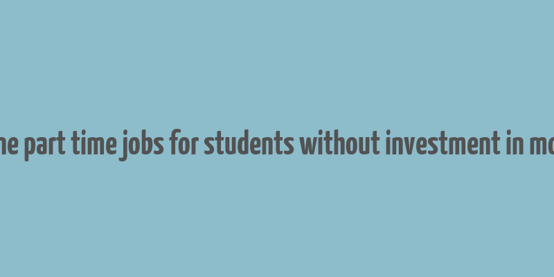 online part time jobs for students without investment in mobile