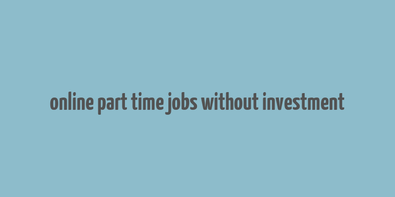 online part time jobs without investment