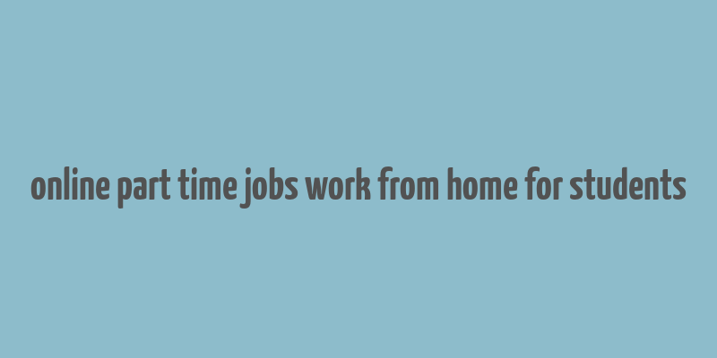 online part time jobs work from home for students