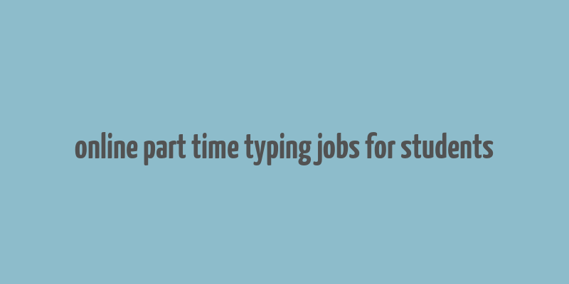 online part time typing jobs for students