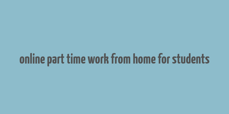 online part time work from home for students