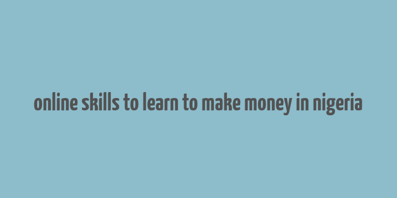 online skills to learn to make money in nigeria