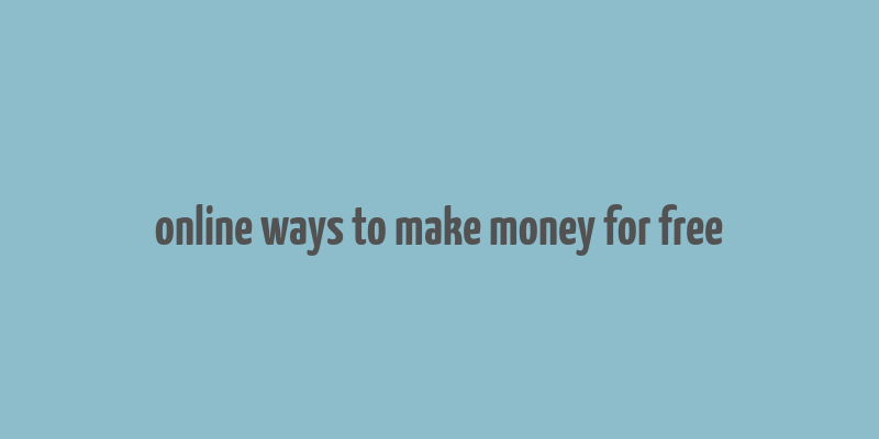 online ways to make money for free