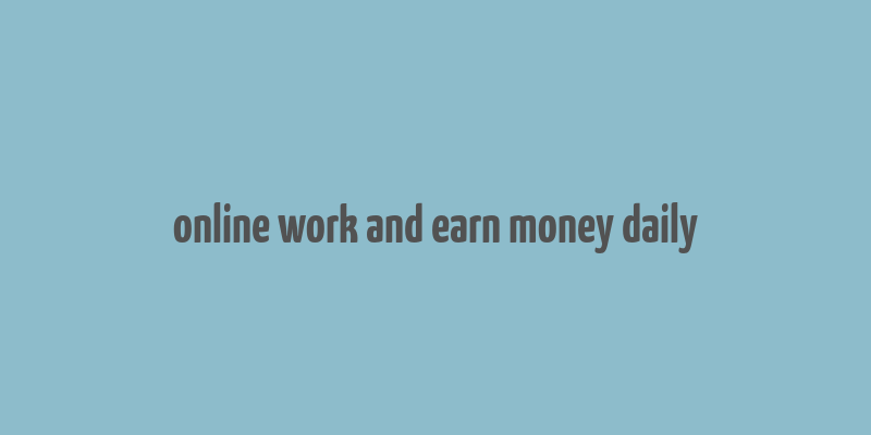 online work and earn money daily