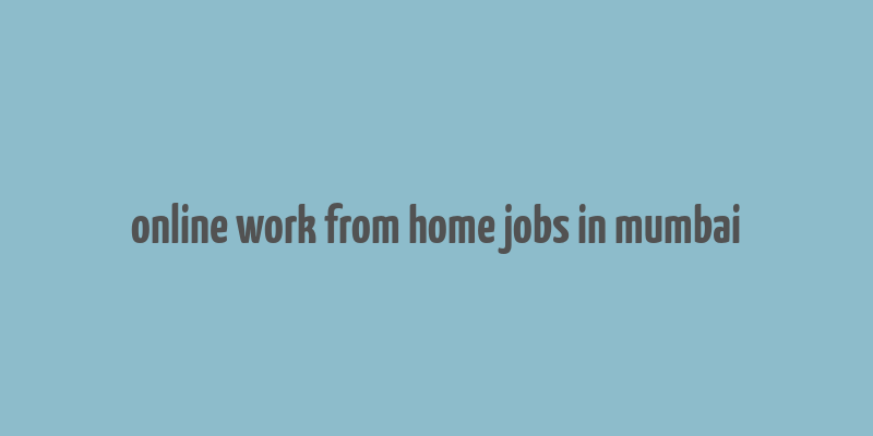 online work from home jobs in mumbai