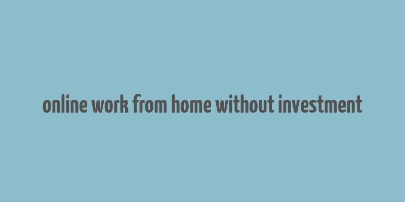 online work from home without investment