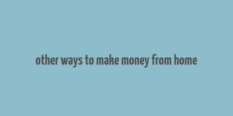 other ways to make money from home