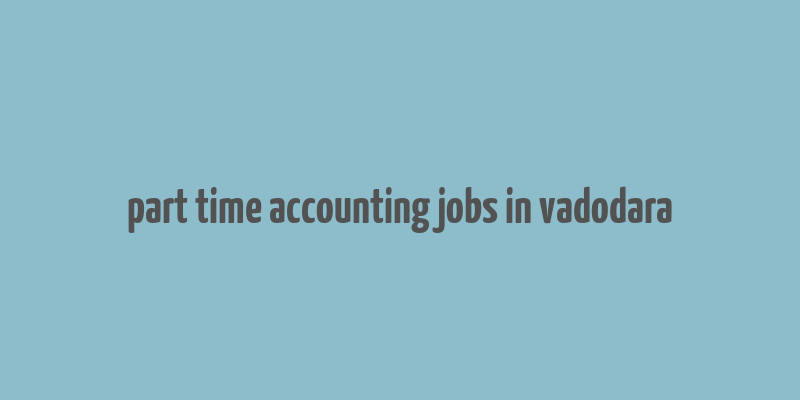 part time accounting jobs in vadodara