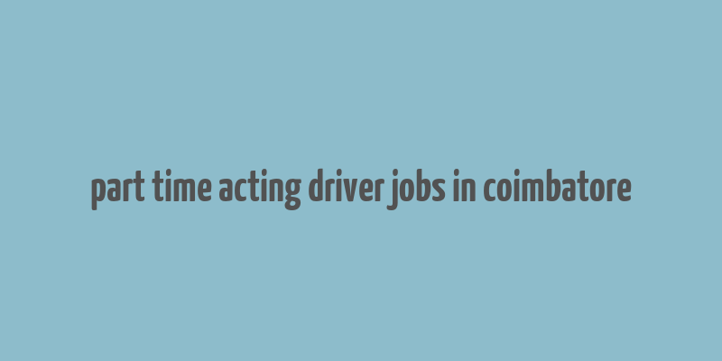 part time acting driver jobs in coimbatore