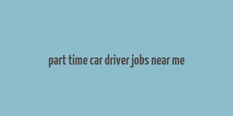 part time car driver jobs near me