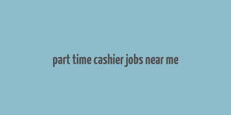 part time cashier jobs near me