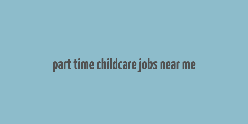 part time childcare jobs near me