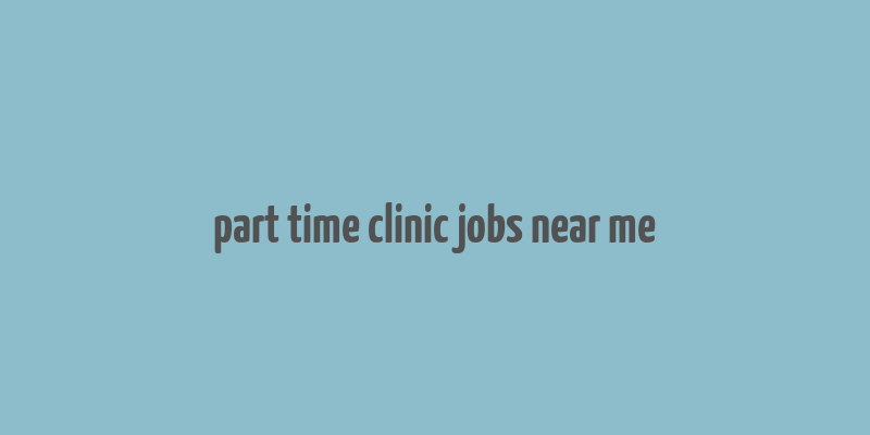 part time clinic jobs near me