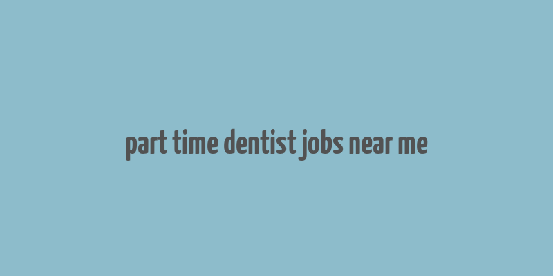 part time dentist jobs near me