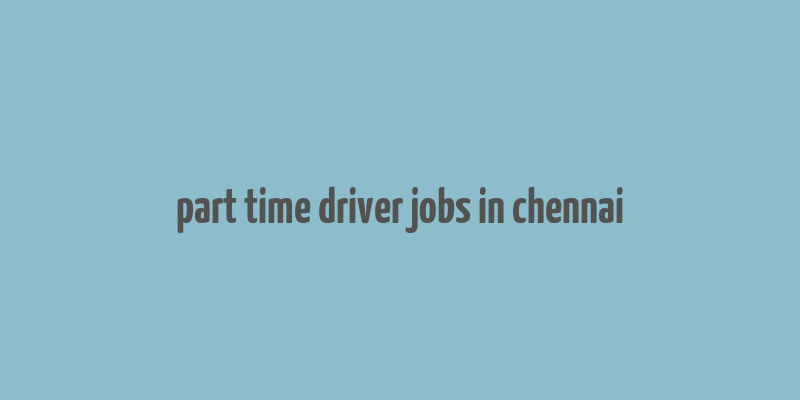 part time driver jobs in chennai