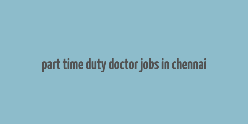 part time duty doctor jobs in chennai