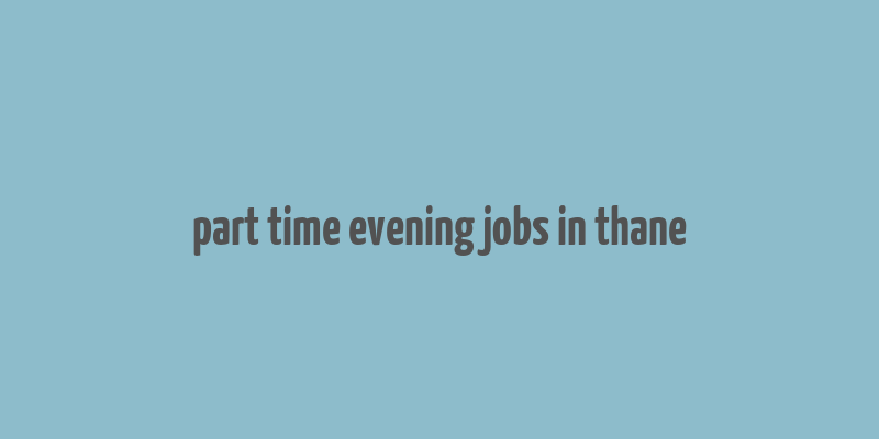 part time evening jobs in thane