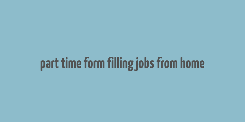 part time form filling jobs from home