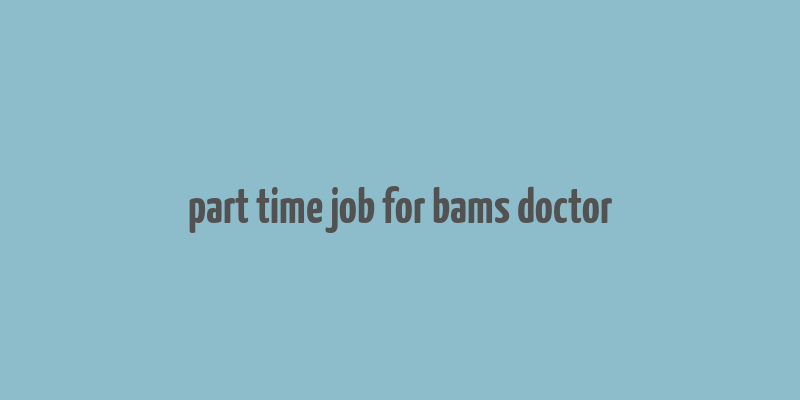 part time job for bams doctor