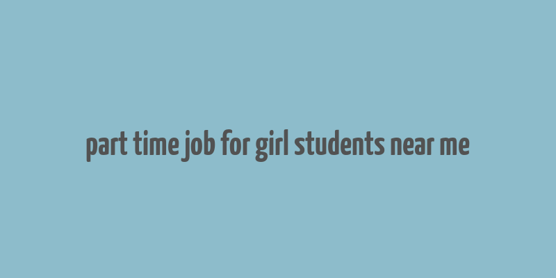 part time job for girl students near me