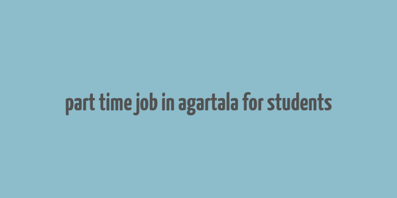 part time job in agartala for students