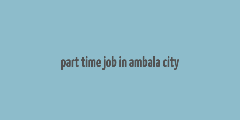 part time job in ambala city