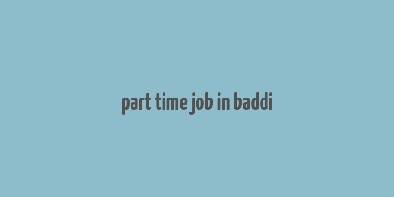 part time job in baddi