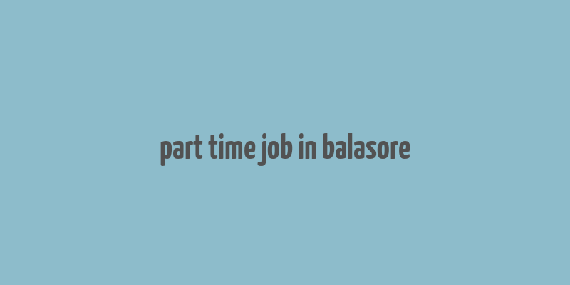 part time job in balasore