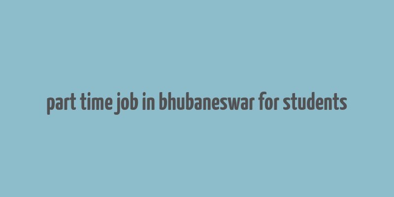 part time job in bhubaneswar for students