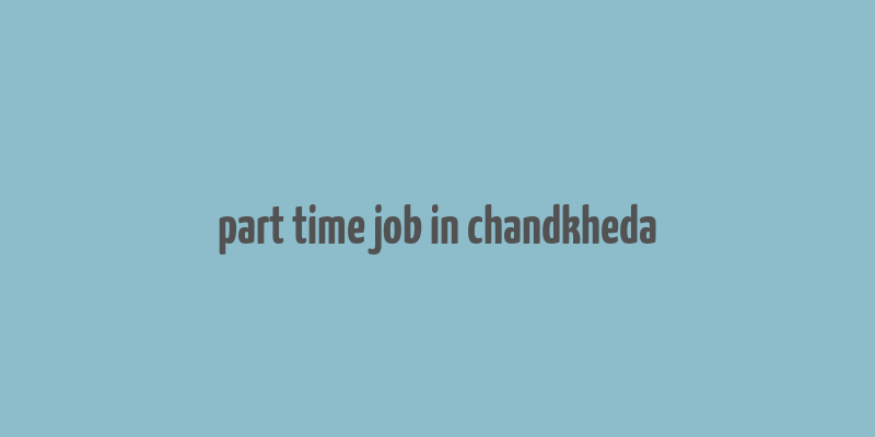 part time job in chandkheda