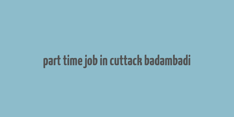 part time job in cuttack badambadi