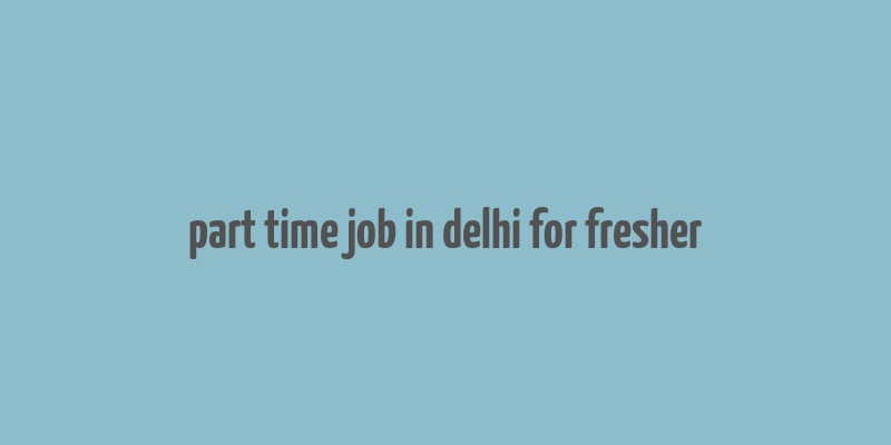 part time job in delhi for fresher