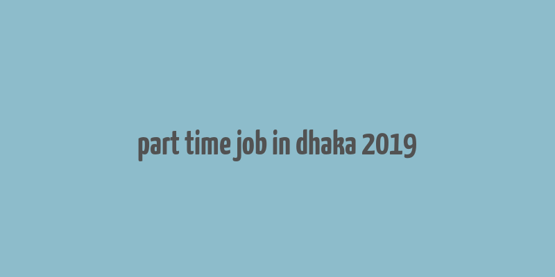 part time job in dhaka 2019