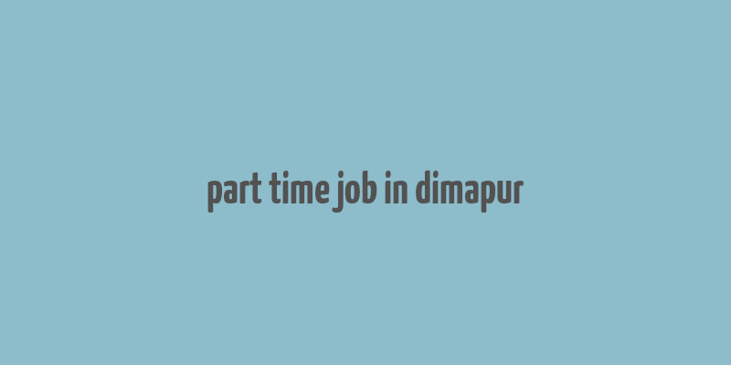 part time job in dimapur