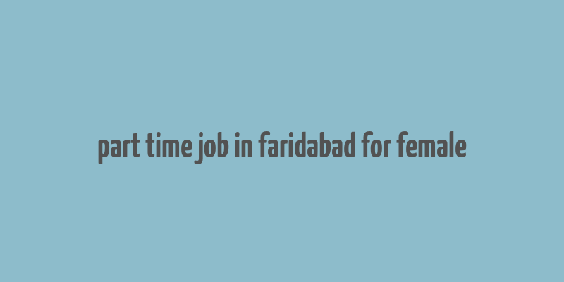 part time job in faridabad for female