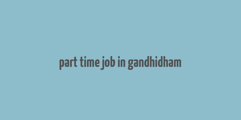 part time job in gandhidham