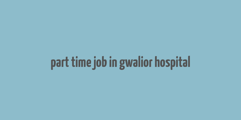 part time job in gwalior hospital