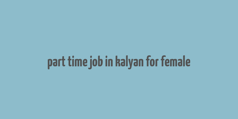 part time job in kalyan for female