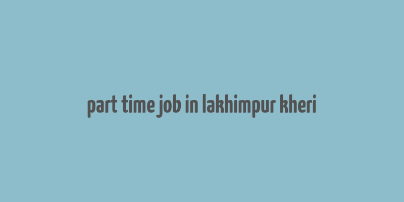 part time job in lakhimpur kheri