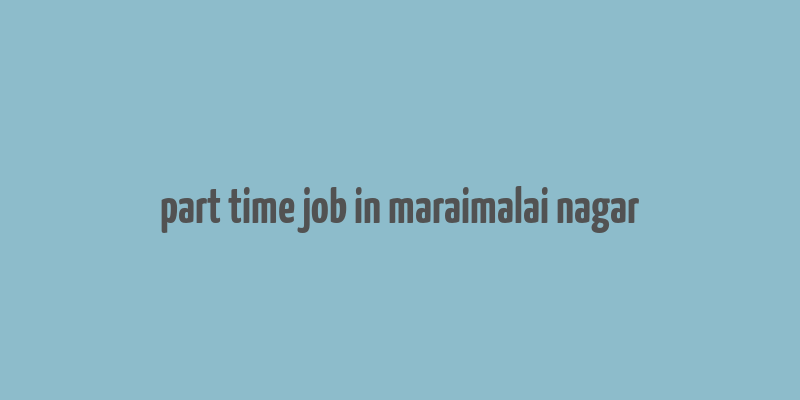 part time job in maraimalai nagar