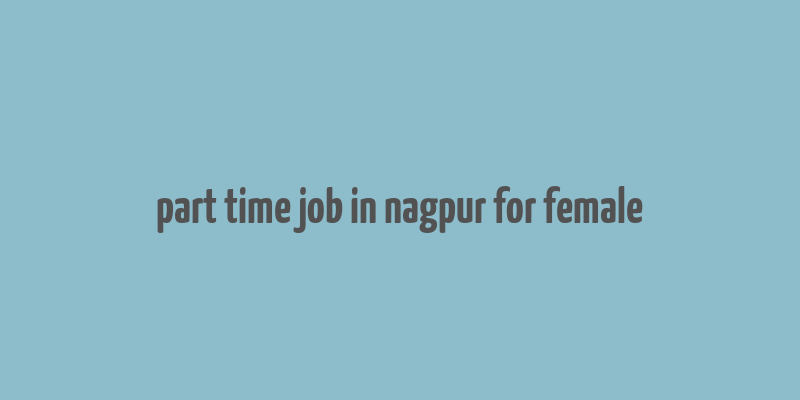 part time job in nagpur for female