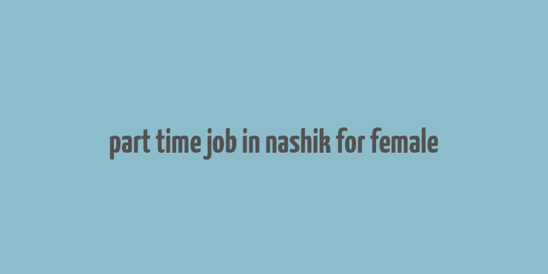 part time job in nashik for female