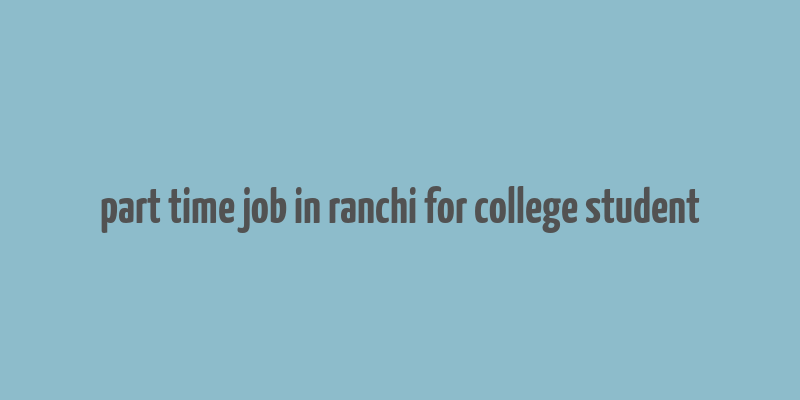 part time job in ranchi for college student