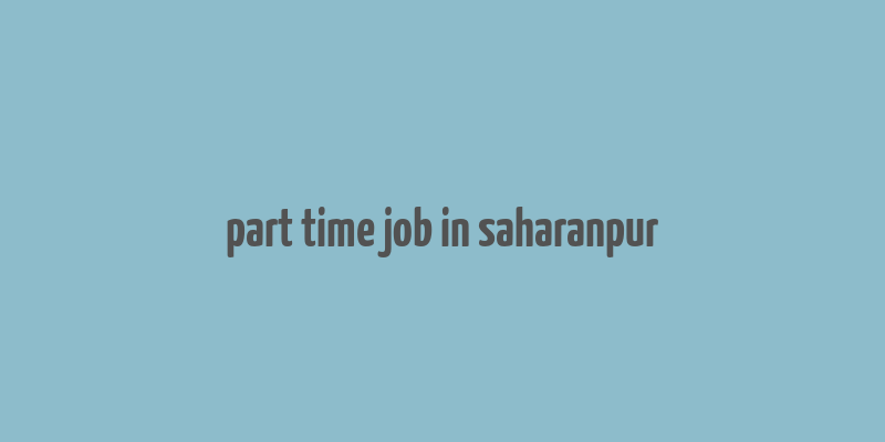 part time job in saharanpur