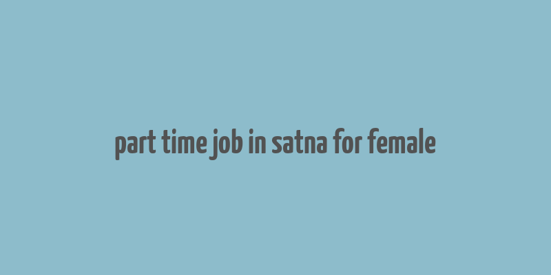 part time job in satna for female