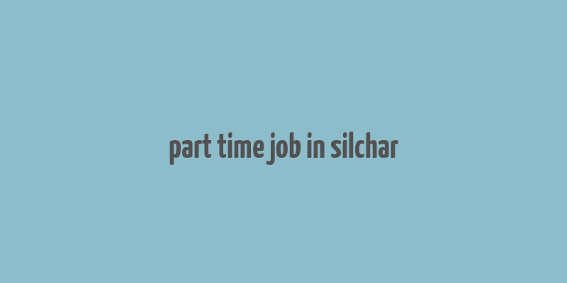 part time job in silchar