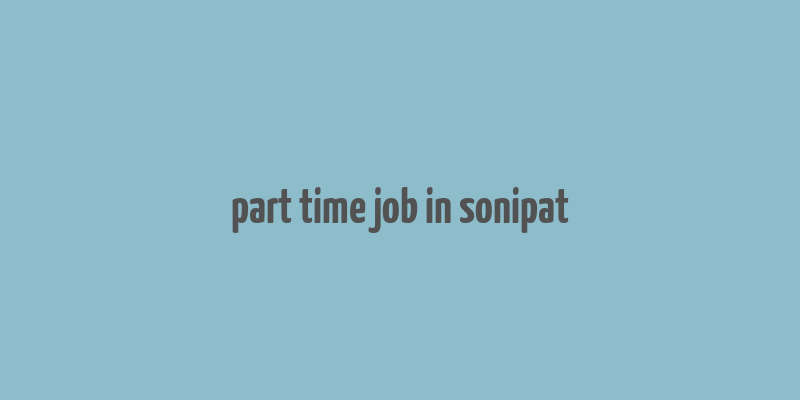 part time job in sonipat