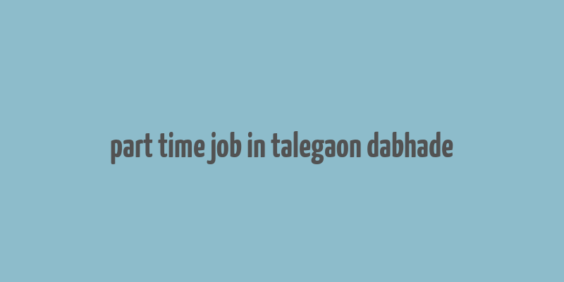 part time job in talegaon dabhade